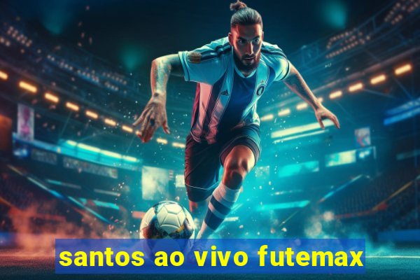 santos ao vivo futemax